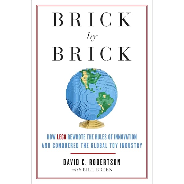 Brick by Brick: How LEGO Rewrote the Rules of Innovation and